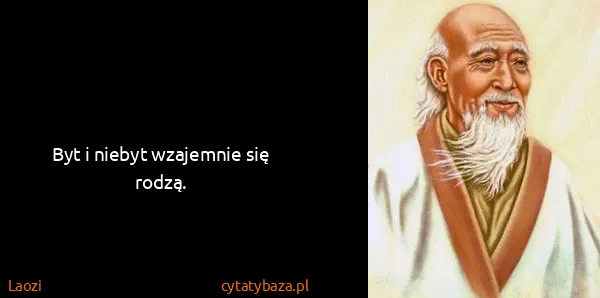 Laozi: Byt i niebyt wzajemnie się rodzą.
