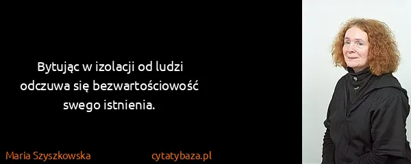 Maria Szyszkowska: Bytując w izolacji od ludzi odczuwa się bezwartościowość...