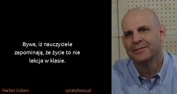 Harlan Coben: Bywa, iż nauczyciele zapominają, że życie to nie lekcja...