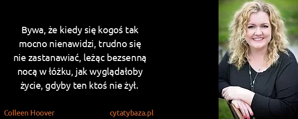 Colleen Hoover: Bywa, że kiedy się kogoś tak mocno nienawidzi, trudno...