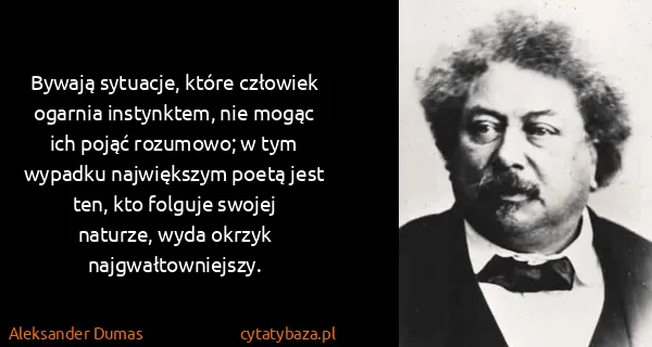 Aleksander Dumas: Bywają sytuacje, które człowiek ogarnia instynktem, nie...
