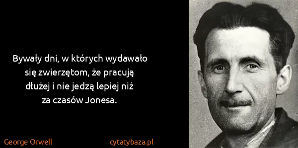 George Orwell: Bywały dni, w których wydawało się zwierzętom, że...