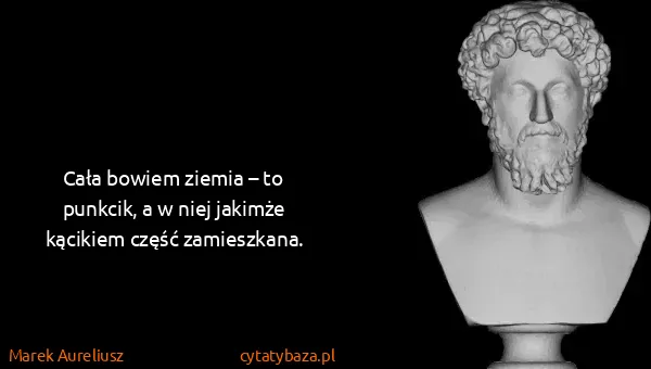 Marek Aureliusz: Cała bowiem ziemia – to punkcik, a w niej jakimże...