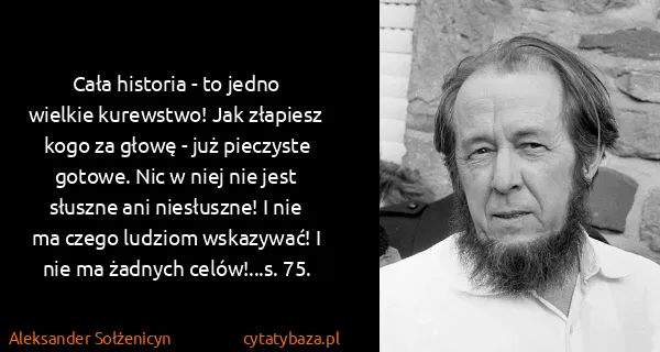 Aleksander Sołżenicyn: Cała historia - to jedno wielkie kurewstwo! Jak złapiesz...