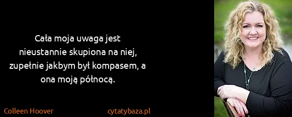 Colleen Hoover: Cała moja uwaga jest nieustannie skupiona na niej,...