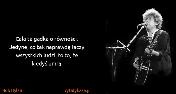 Bob Dylan: Cała ta gadka o równości. Jedyne, co tak naprawdę łączy...