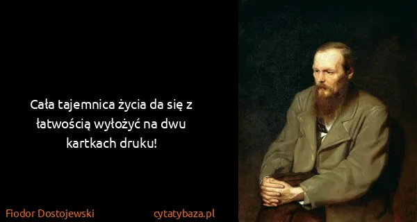 Fiodor Dostojewski: Cała tajemnica życia da się z łatwością wyłożyć na dwu...