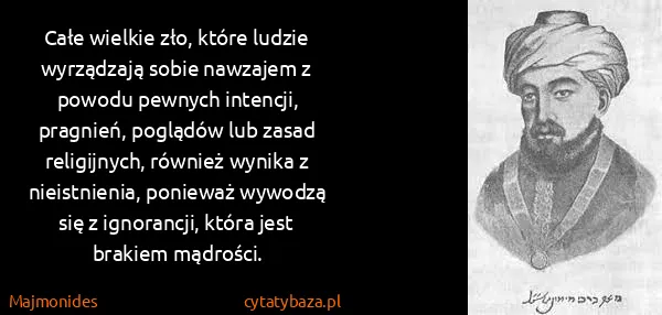 Majmonides: Całe wielkie zło, które ludzie wyrządzają sobie nawzajem...