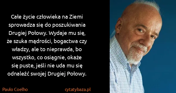 Paulo Coelho: Całe życie człowieka na Ziemi sprowadza się do...