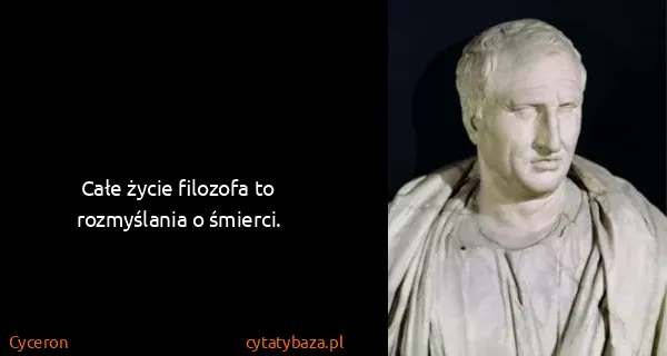 Cyceron: Całe życie filozofa to rozmyślania o śmierci.