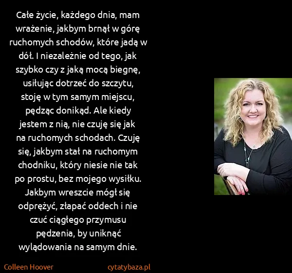 Colleen Hoover: Całe życie, każdego dnia, mam wrażenie, jakbym brnął w...