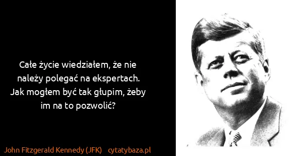 John Fitzgerald Kennedy (JFK): Całe życie wiedziałem, że nie należy polegać na...