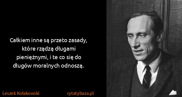 Leszek Kołakowski: Całkiem inne są przeto zasady, które rządzą długami...