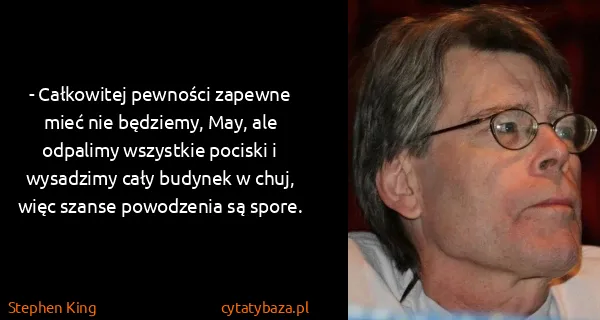 Stephen King: - Całkowitej pewności zapewne mieć nie będziemy, May,...