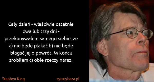 Stephen King: Cały dzień - właściwie ostatnie dwa lub trzy dni -...