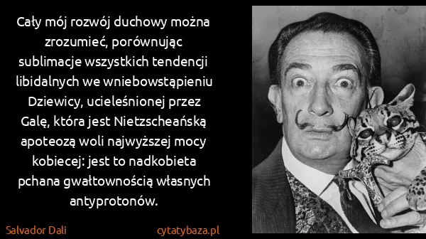 Salvador Dali: Cały mój rozwój duchowy można zrozumieć, porównując...