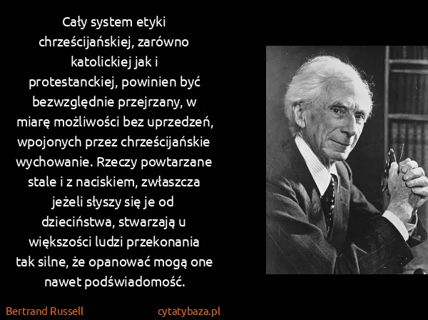 Bertrand Russell: Cały system etyki chrześcijańskiej, zarówno katolickiej...