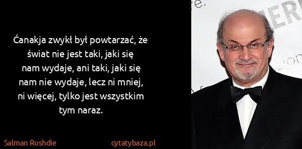 Salman Rushdie: Ćanakja zwykł był powtarzać, że świat nie jest taki,...