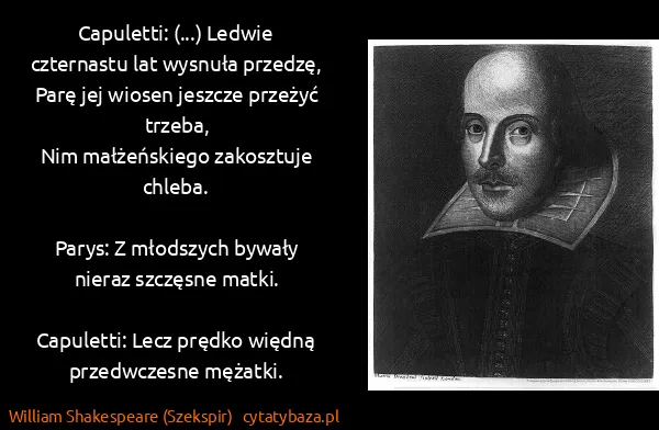 William Shakespeare (Szekspir): Capuletti: (...) Ledwie czternastu lat wysnuła przedzę,...