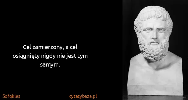 Sofokles: Cel zamierzony, a cel osiągnięty nigdy nie jest tym...