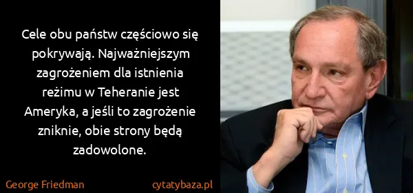George Friedman: Cele obu państw częściowo się pokrywają. Najważniejszym...