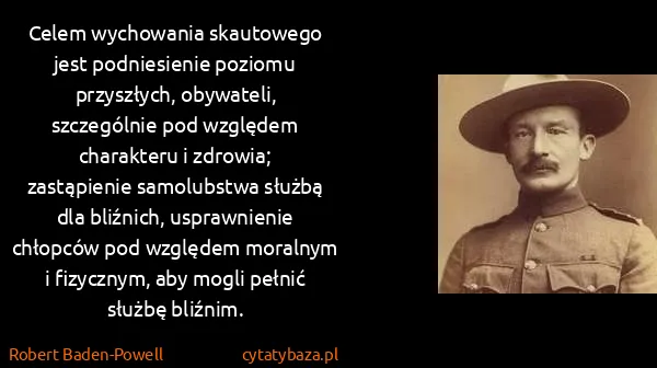 Robert Baden-Powell: Celem wychowania skautowego jest podniesienie poziomu...
