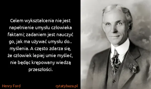 Henry Ford: Celem wykształcenia nie jest napełnienie umysłu...