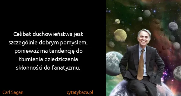 Carl Sagan: Celibat duchowieństwa jest szczególnie dobrym pomysłem,...