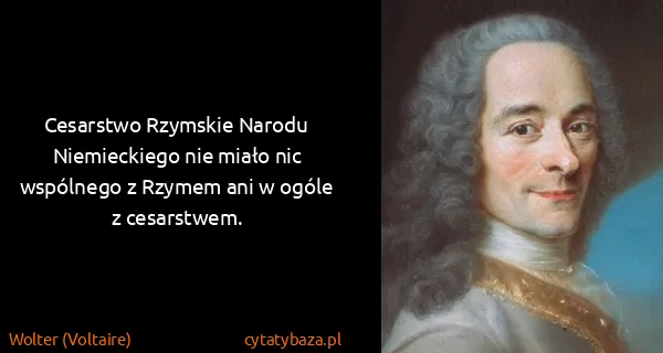 Wolter (Voltaire): Cesarstwo Rzymskie Narodu Niemieckiego nie miało nic...
