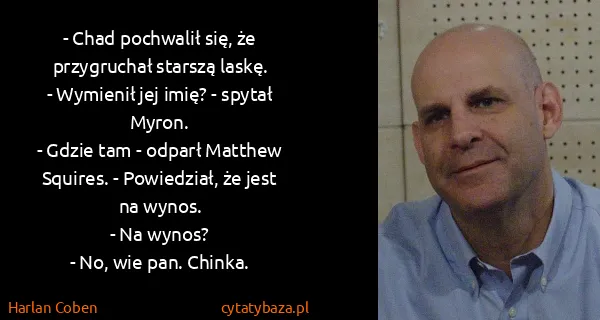Harlan Coben: - Chad pochwalił się, że przygruchał starszą laskę.
-...
