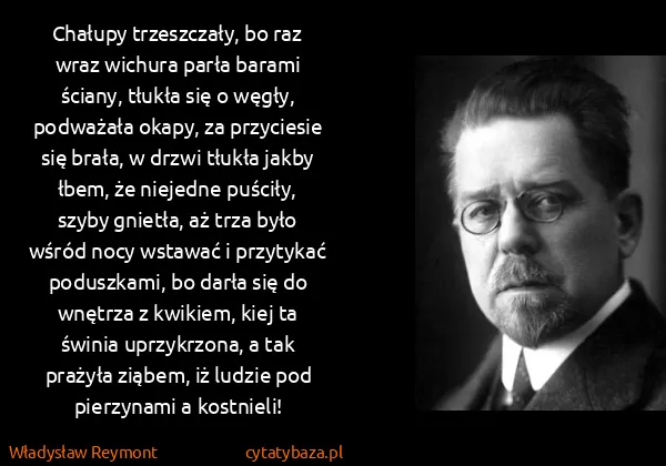 Władysław Reymont: Chałupy trzeszczały, bo raz wraz wichura parła barami...