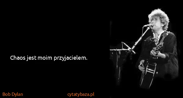 Bob Dylan: Chaos jest moim przyjacielem.