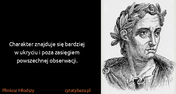 Pliniusz Młodszy: Charakter znajduje się bardziej w ukryciu i poza...