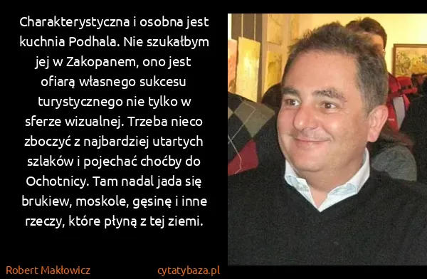 Robert Makłowicz: Charakterystyczna i osobna jest kuchnia Podhala. Nie...