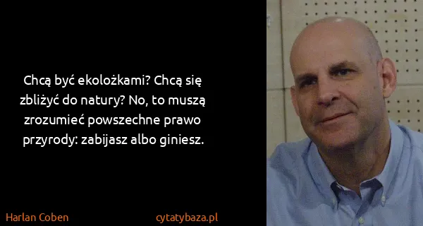 Harlan Coben: Chcą być ekolożkami? Chcą się zbliżyć do natury? No, to...