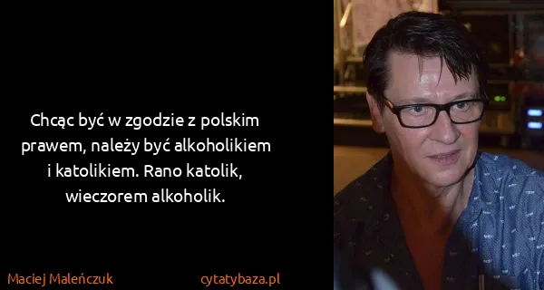 Maciej Maleńczuk: Chcąc być w zgodzie z polskim prawem, należy być...