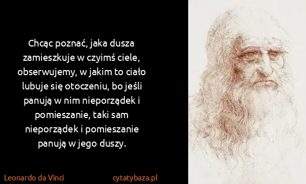 Leonardo da Vinci: Chcąc poznać, jaka dusza zamieszkuje w czyimś ciele,...