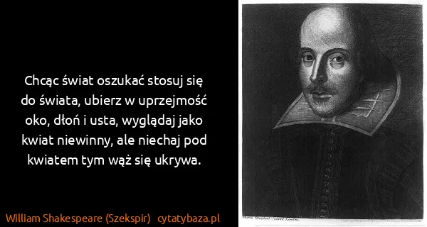 William Shakespeare (Szekspir): Chcąc świat oszukać stosuj się do świata, ubierz w...