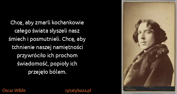 Oscar Wilde: Chcę, aby zmarli kochankowie całego świata słyszeli nasz...