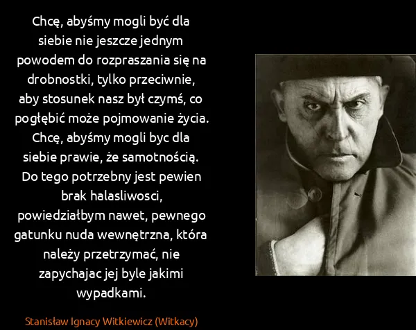 Stanisław Ignacy Witkiewicz (Witkacy): Chcę, abyśmy mogli być dla siebie nie jeszcze jednym...