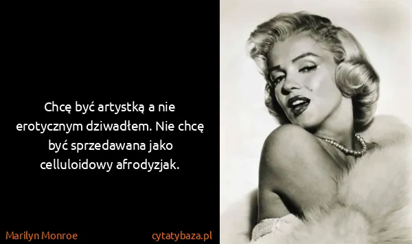 Marilyn Monroe: Chcę być artystką a nie erotycznym dziwadłem. Nie chcę...