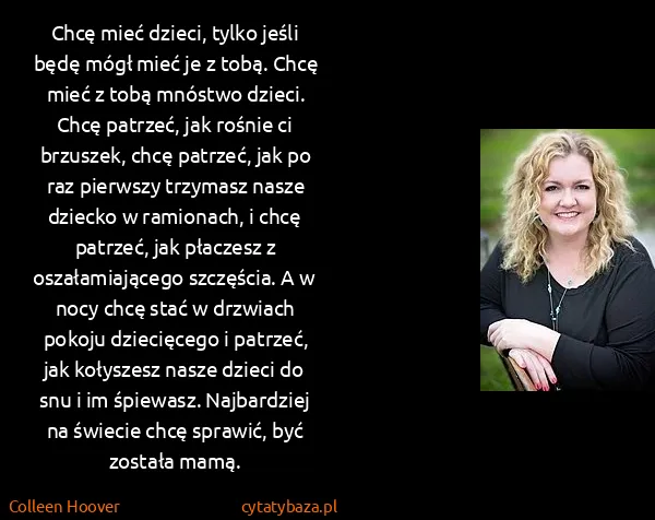 Colleen Hoover: Chcę mieć dzieci, tylko jeśli będę mógł mieć je z tobą....