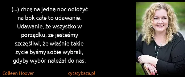Colleen Hoover: (...) chcę na jedną noc odłożyć na bok całe to udawanie....