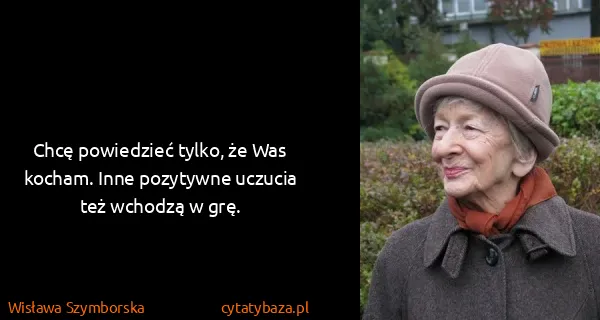 Wisława Szymborska: Chcę powiedzieć tylko, że Was kocham. Inne pozytywne...