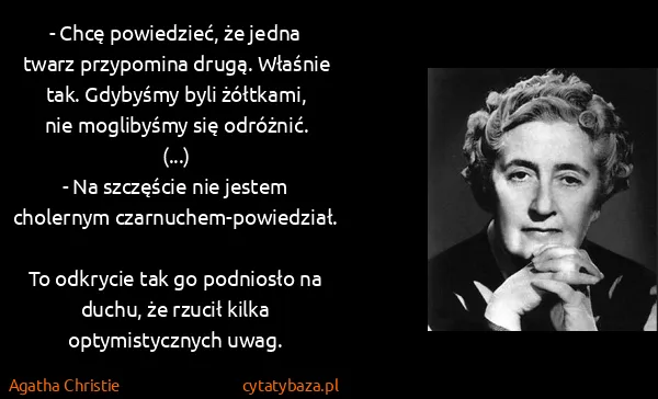 Agatha Christie: - Chcę powiedzieć, że jedna twarz przypomina drugą....