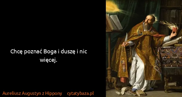 Aureliusz Augustyn z Hippony: Chcę poznać Boga i duszę i nic więcej.
