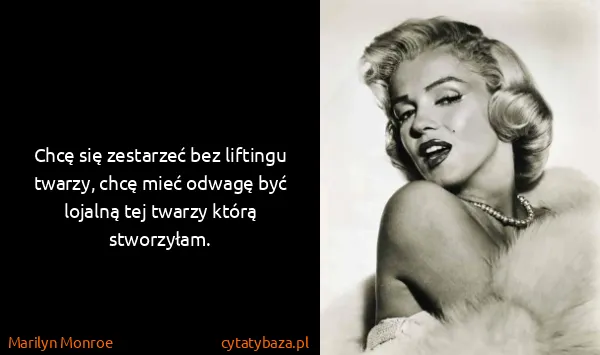 Marilyn Monroe: Chcę się zestarzeć bez liftingu twarzy, chcę mieć odwagę...