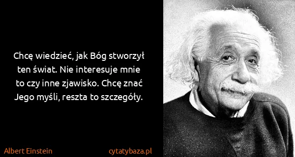 Albert Einstein: Chcę wiedzieć, jak Bóg stworzył ten świat. Nie...