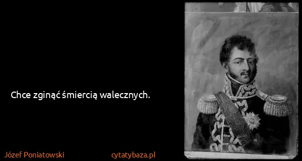 Józef Poniatowski: Chce zginąć śmiercią walecznych.