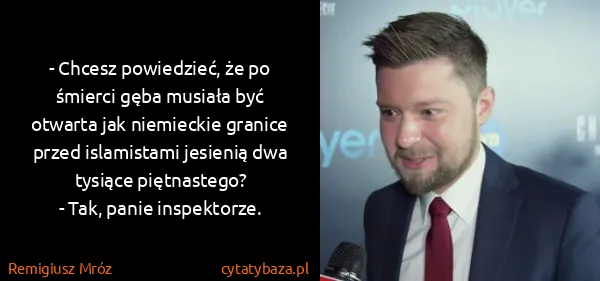 Remigiusz Mróz: - Chcesz powiedzieć, że po śmierci gęba musiała być...